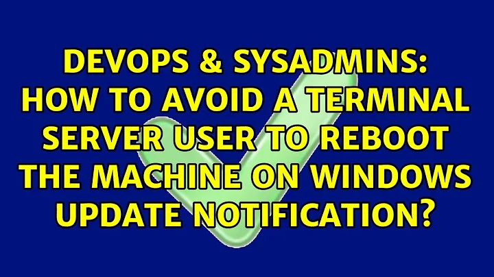 How to avoid a terminal server user to reboot the machine on Windows update notification?