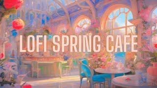 Lofi Spring Cafe ( Unwind Your Mind With Lofi Bliss )