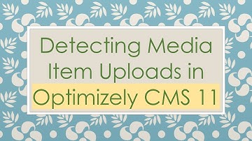 Detecting Media Item Uploads in Optimizely CMS 11