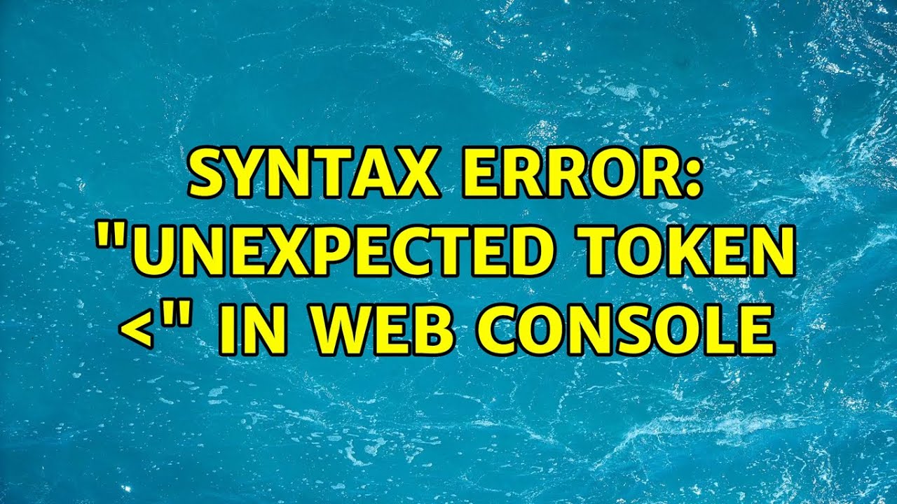 Syntax Error: "Unexpected token <" in Web Console (3 Solutions!!) - YouTube