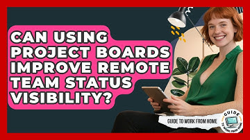 Can Using Project Boards Improve Remote Team Status Visibility? - Guide To Work From Home