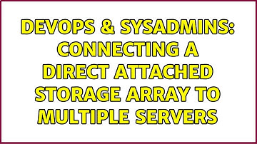 DevOps & SysAdmins: Connecting a Direct Attached Storage array to multiple servers