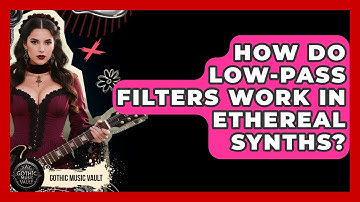 How Do Low-pass Filters Work In Ethereal Synths? - Goth Music Vault