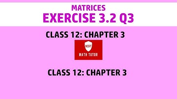 13. Class 12 Maths: Chapter 3  - Matrices: Exercise 3.2 Q3