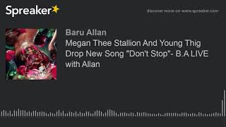Megan Thee Stallion "Don't Stop" ft Young Thug  released- B.A LIVE with Allan (made with Spreak