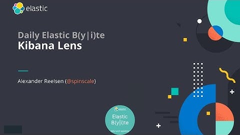 Kibana Lens - Daily Elastic Byte S02E06