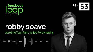 Avoiding Tech Panic & Bad Policymaking | Robby Soave, Feedback Loop ep 53
