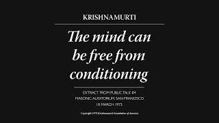 The mind can be free from conditioning | J. Krishnamurti