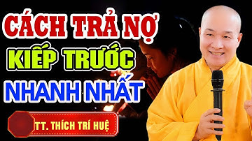 Thầy Trí Huệ chỉ cách TRẢ NỢ KIẾP TRƯỚC, HOÁ GIẢI OAN GIA Nhiều Đời Nhanh Nhất (cực hay)