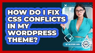 How Do I Fix CSS Conflicts In My WordPress Theme? - WP Solutions Guru