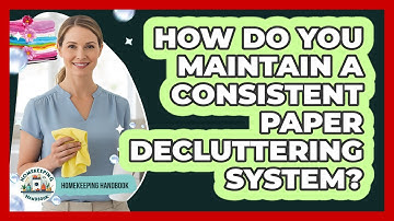 How Do You Maintain a Consistent Paper Decluttering System?