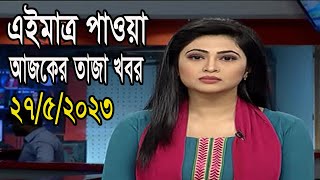 আজকের খবর Ajker khobor 27 May 2023  Bangla news today Ajker bangla khobor Bangladesh  bdnsnews