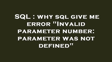 SQL : why sql give me error "Invalid parameter number: parameter was not defined"