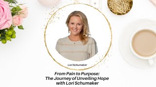 From Pain to Purpose: The Journey of Unveiling Hope with Lori Schumaker