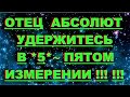 ✔ *Срочно* «Отец Абсолют ~ удержитесь в 5 Измерении !»