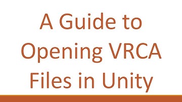 A Guide to Opening VRCA Files in Unity