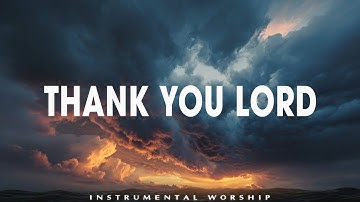 THANK YOU, LORD - Instrumental Worship Music For Prayer