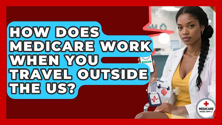 How Does Medicare Work When You Travel Outside The US? - Medicare Made Simple Guide