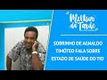Sobrinho de Agnaldo Timóteo fala sobre estado de saúde do tio | MELHOR DA TARDE