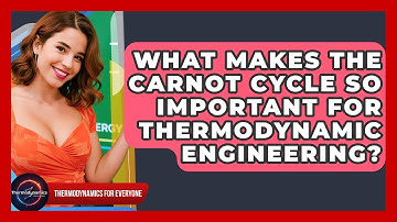 What Makes The Carnot Cycle So Important For Thermodynamic Engineering?