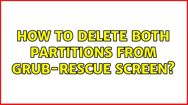 How to delete both partitions from grub-rescue screen?