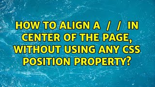 How to align a ＜div＞ / ＜input＞ / ＜img＞ in center of the page, without using any CSS position...