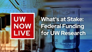 The UW Now Livestream: What’s at Stake: Federal Funding for UW Research