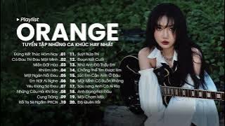 Orange - Đừng Kết Thúc Hôm Nay, Có Đau Thì Đau Một Mình, Miền Đất Hứa - Playlist Nhạc Trẻ Hay Nhất