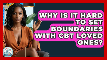 Why Is It Hard To Set Boundaries With CBT Loved Ones? - CBT Toolkit