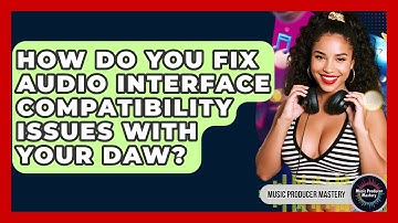 How Do You Fix Audio Interface Compatibility Issues With Your DAW? - Music Producer Mastery