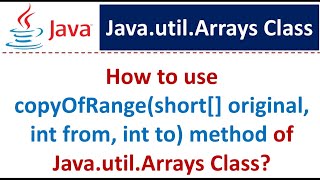 How to use copyOfRange(short[] original, int from, int to) method of Java.util.Arrays Class?