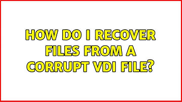 How do I recover files from a corrupt VDI file? (3 Solutions!!)