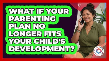 What If Your Parenting Plan No Longer Fits Your Child