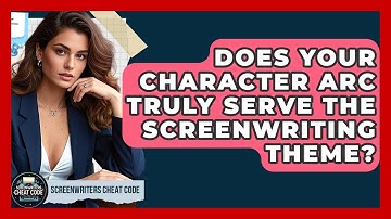 Does Your Character Arc Truly Serve The Screenwriting Theme? - Screenwriter