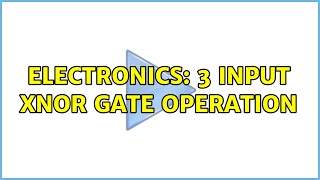 Electronics: 3 input XNOR gate operation (3 Solutions!!)
