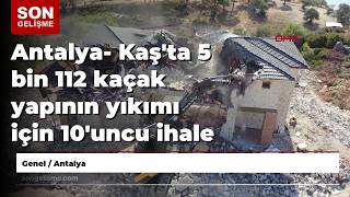 Antalya- Kaş'ta 5 bin 112 kaçak yapının yıkımı için 10'uncu ihale