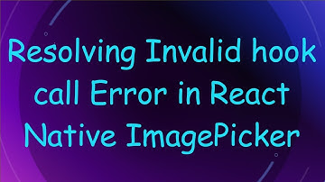 Resolving Invalid hook call Error in React Native ImagePicker