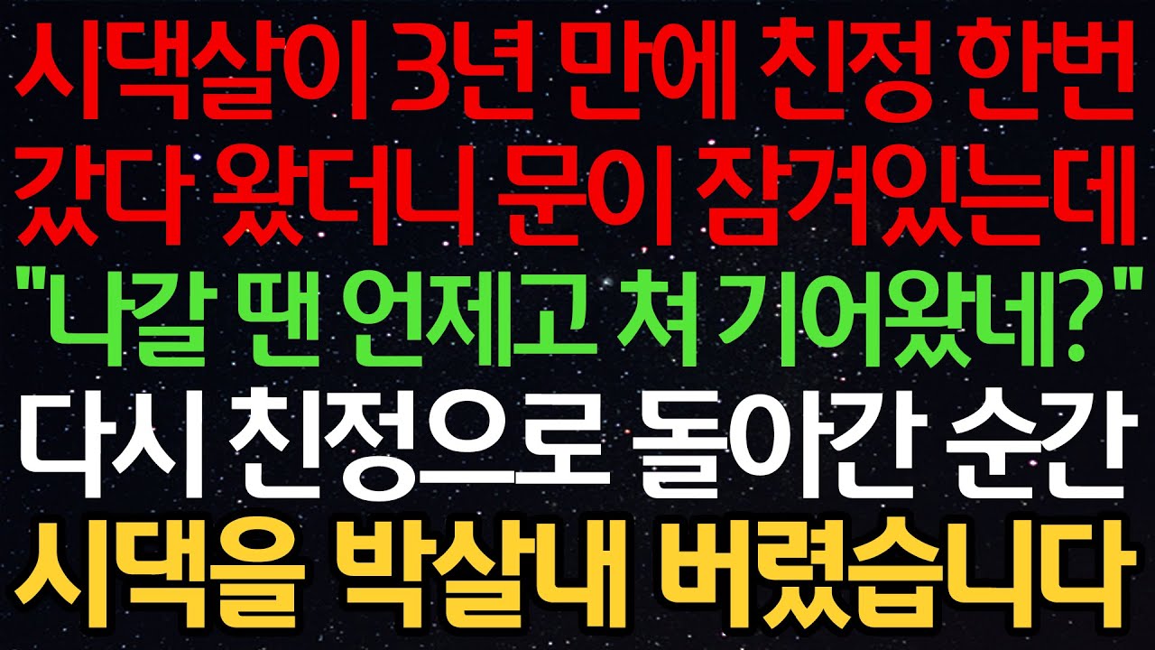 실화사연-시댁살이 3년 만에 친정 한번 갔다 왔더니 문이 잠겨있는데... “나갈 땐 언제고 기어왔네?” 다시 친정으로 돌아간 순간 시댁을 박살내버렸습니다