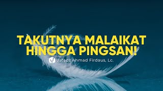 Malaikat Saja Pingsan karena Takut, Apalagi Kita? | Ustadz Ahmad Firdaus, Lc.