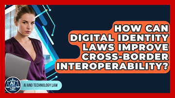 How Can Digital Identity Laws Improve Cross-Border Interoperability? - AI and Technology Law
