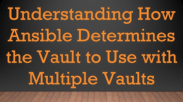 Understanding How Ansible Determines the Vault to Use with Multiple Vaults