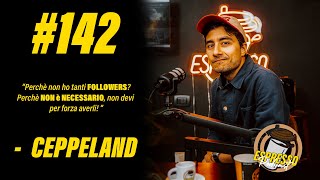 EP #142 - famosi a tutti i costi! con CEPPELAND