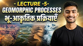 Lecture -5- Geomorphic Processes (भू-आकृतिक प्रक्रियाएँ) | NDA CDS Geography ⚔️🔥