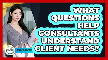 What Questions Help Consultants Understand Client Needs?