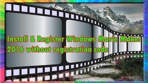 how to install and register windows movie maker 2016 without registration code