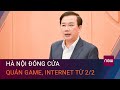 Hà Nội đóng cửa quán game, Internet từ 2/2 | VTC Now