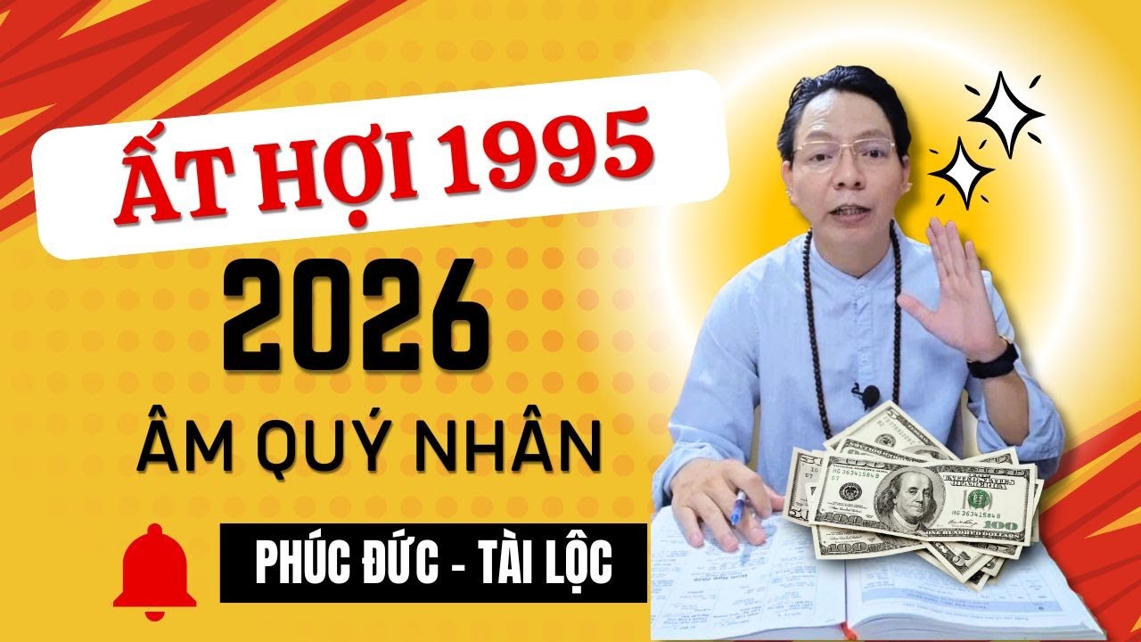 Tử vi Tuổi ẤT HỢI 1995 năm 2026 nam mạng TÀI LỘC nữ mạng 1995 Cẩn thận