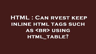 HTML : Can rvest keep inline html tags such as  br  using html_table?