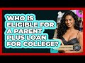 Who Is Eligible For A Parent PLUS Loan For College? - The College Explorer