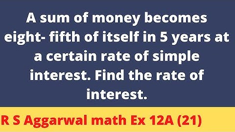 A sum of money becomes eight- fifth of itself in 5 years at a certain rate of simple interest. Find